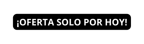 OFERTA SOLO POR HOY